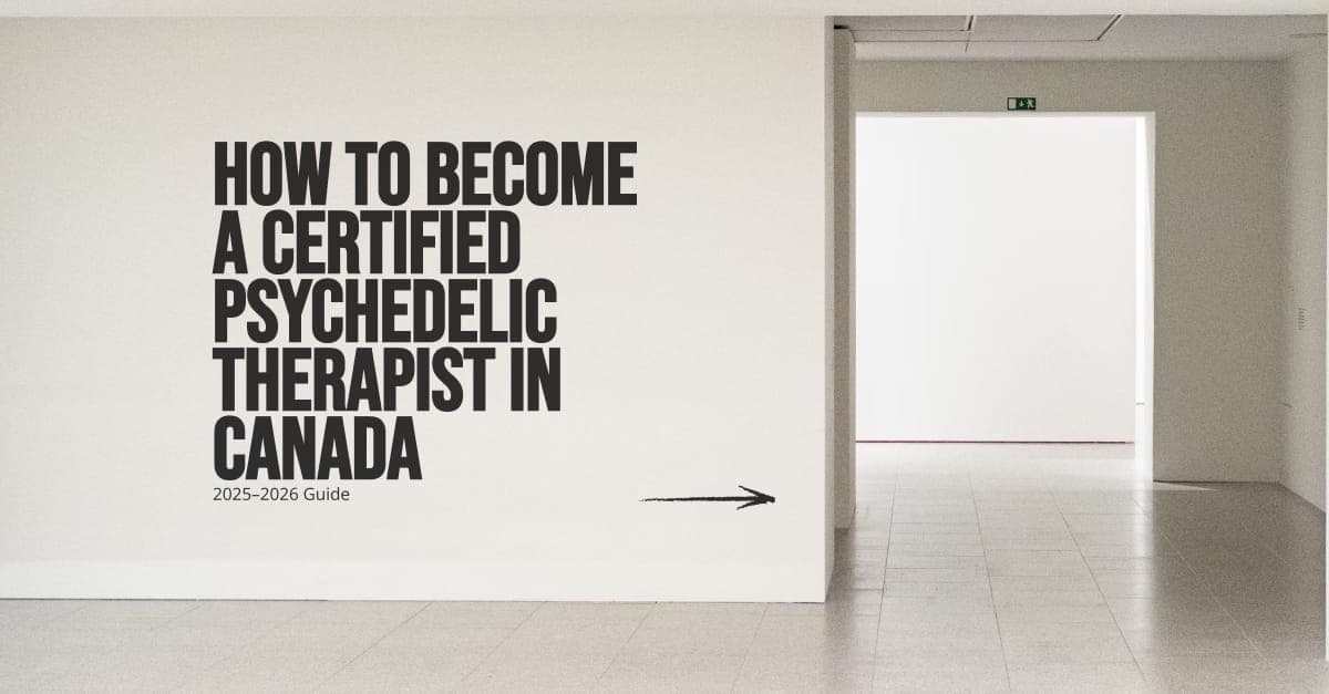 How to Become a Certified Psychedelic Therapist in Canada: 2025–2026 Guide